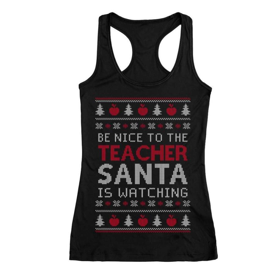 Be Nice To The Teacher Santa’s Watching Funny Ugly Christmas Racerback Tank Top