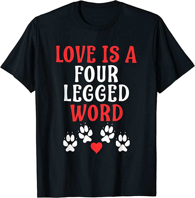 Love is a four legged word Puppy Dog Lover T-Shirt