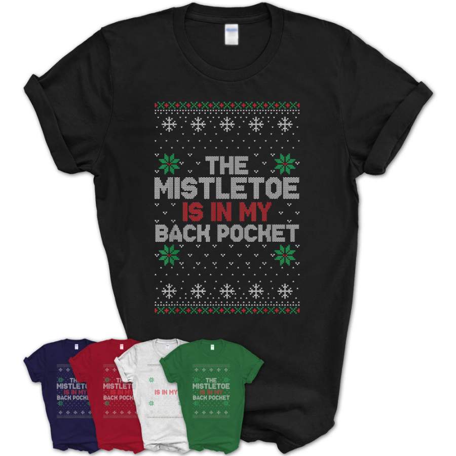 The Mistletoe Is In My Back Pocket – Ugly Christmas Sweater T-Shirt