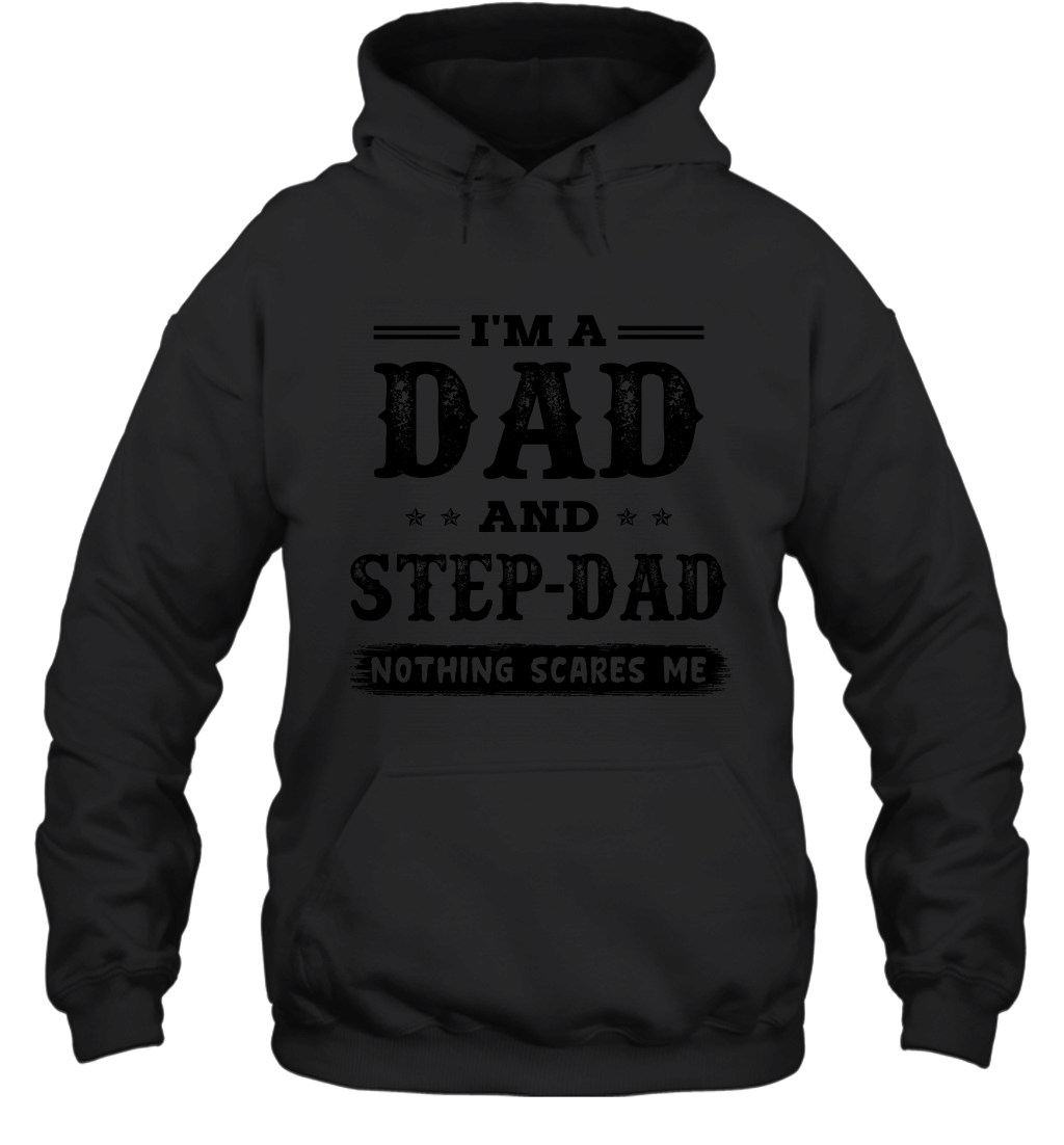 I Am A Dad And Step Dad Nothing Scares Me Hoodie
