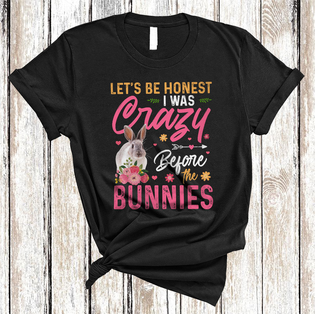 Let’S Be Honest I Was Crazy Before The Bunnies Funny Floral Flower Farm Farmer Bunny Lover T-Shirt