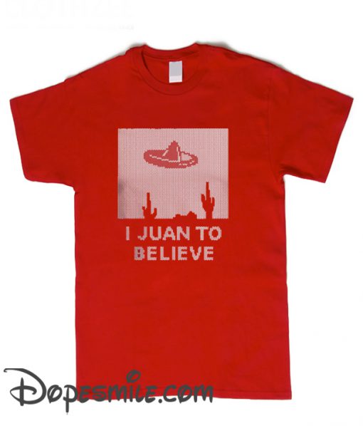 I JUAN TO BELIEVE cool T Shirt