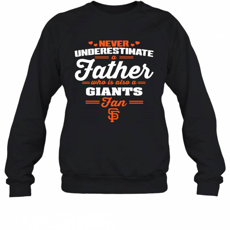 Never Underestimate A Father Who Is Also A San Francisco Giants Fan Father’s day gift Sweatshirt