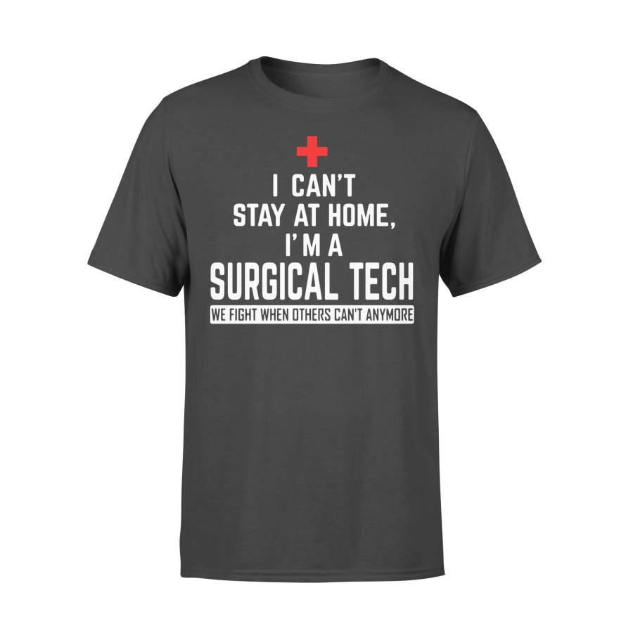 I Can’t Stay At Home I’m A Surgical Tech We Fight When Others Can’t Anymore T-Shirt