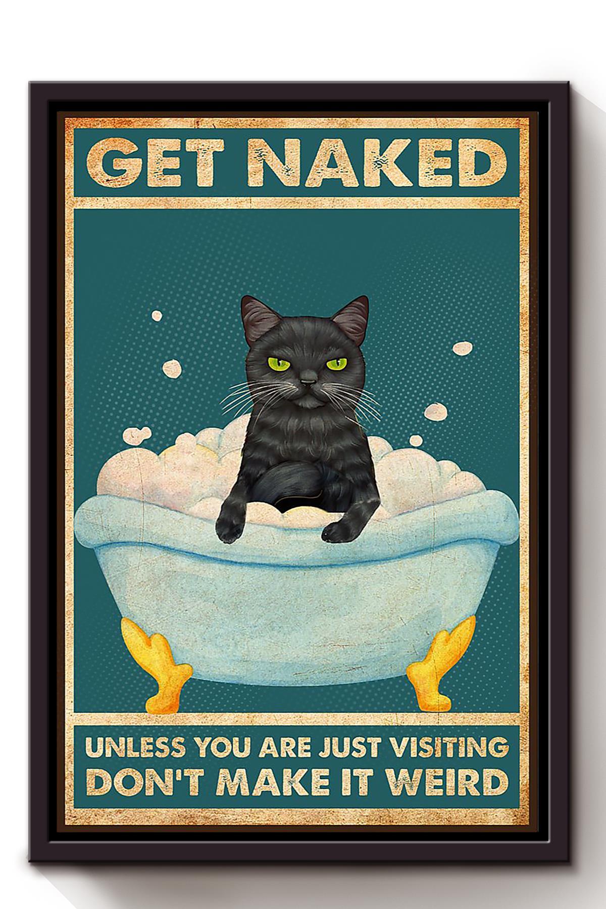 Cat Get Naked Unless Youre Just Visiting Animal Wall Art Gift For Cat Lover International Cat Day Kitten Foster Bathroom Decor Framed Canvas