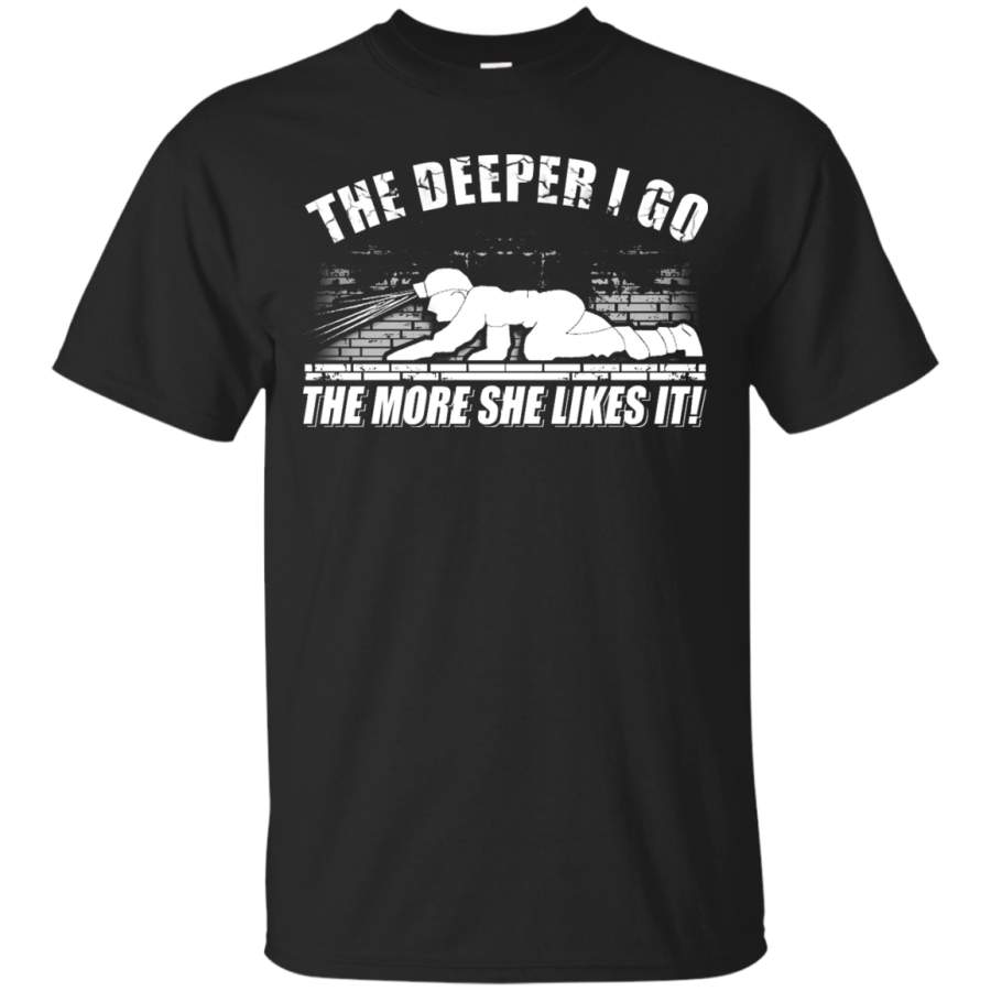 The Deeper I Go The More She Likes It T-Shirts