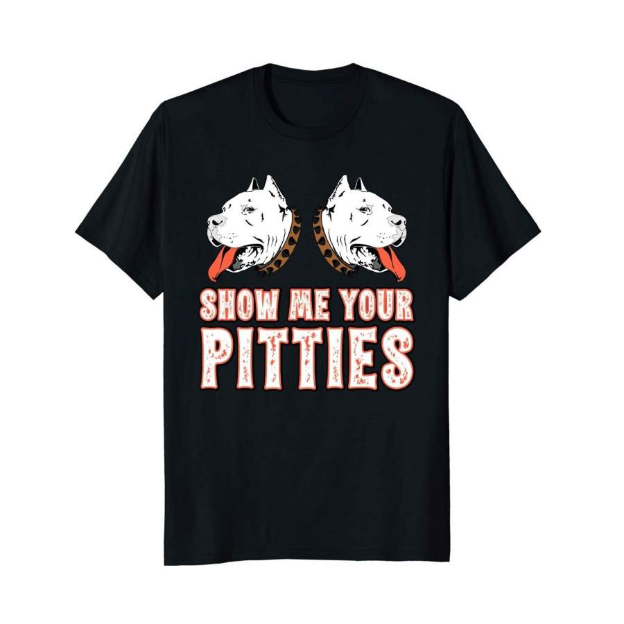 Show Me Your Pitties Pitbull Dog Rescue Men Gift Shirt Men Fashion T Shirt