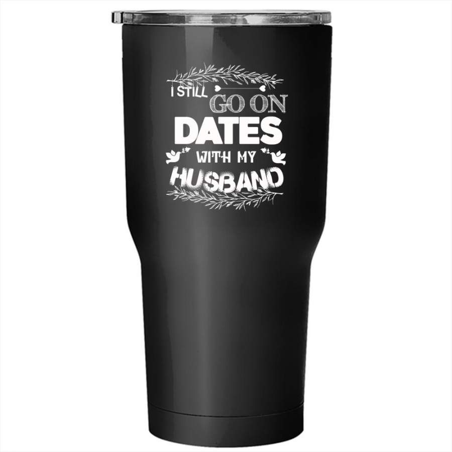 I Still Go On Dates With My Husband Tumbler 30 oz Stainless Steel, Cute Couple Travel Mug