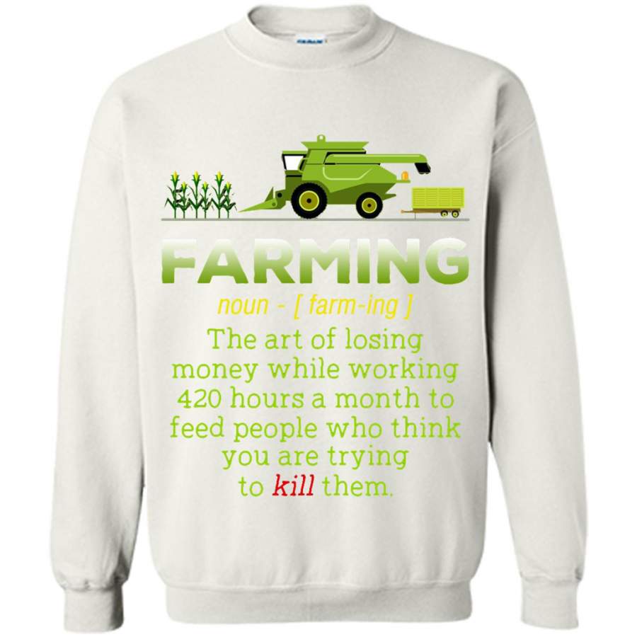 Farming The Art Of Losing Money While Working 420 Hours A Month To Feed People Who Think You Are Trying To Kill Them – Gildan Crewneck Sweatshirt