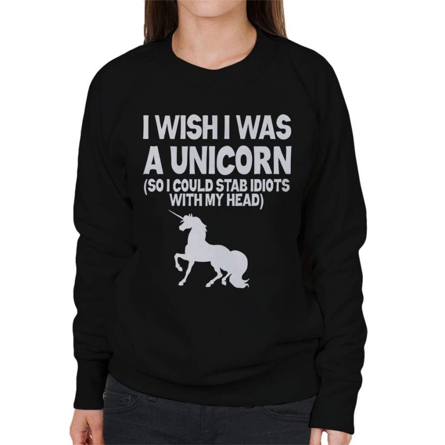 Wish I Was A Unicorn So I Can Stab Idiots Women’s Sweatshirt