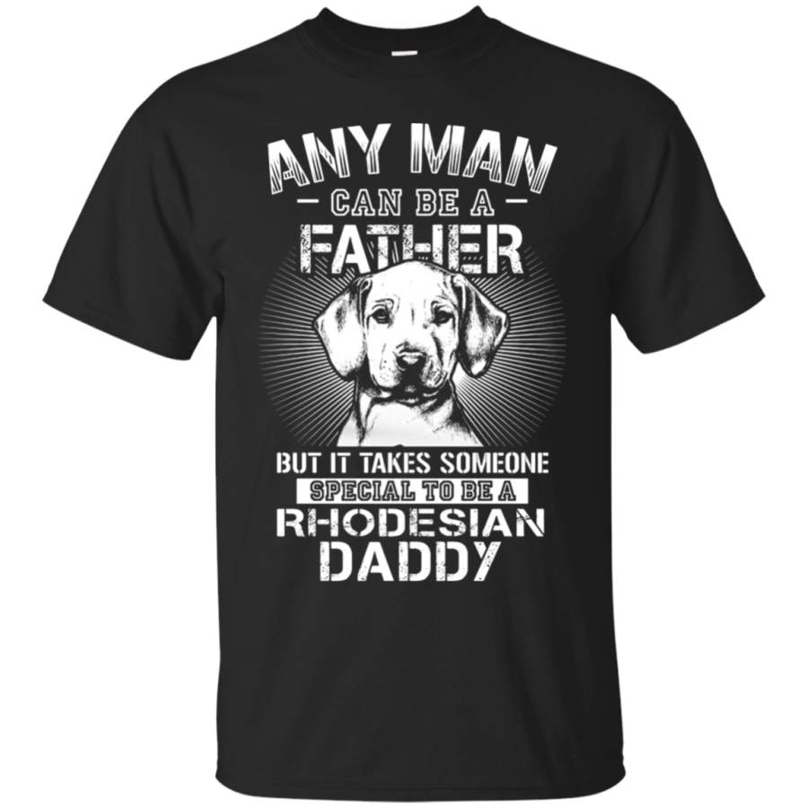 AGR Any Man Can Be A Father Special To Be Rhodesian Daddy T-Shirt