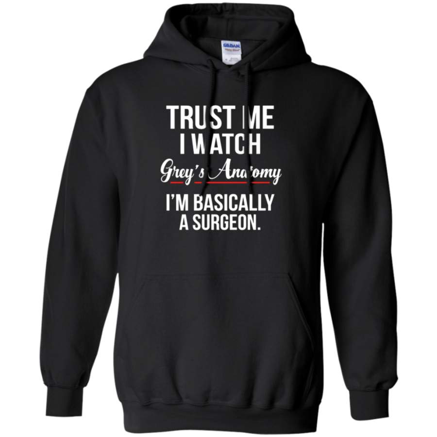 Trust Me I Watch Grey’s Anatomy I’m basically a Surgeon Hoodie
