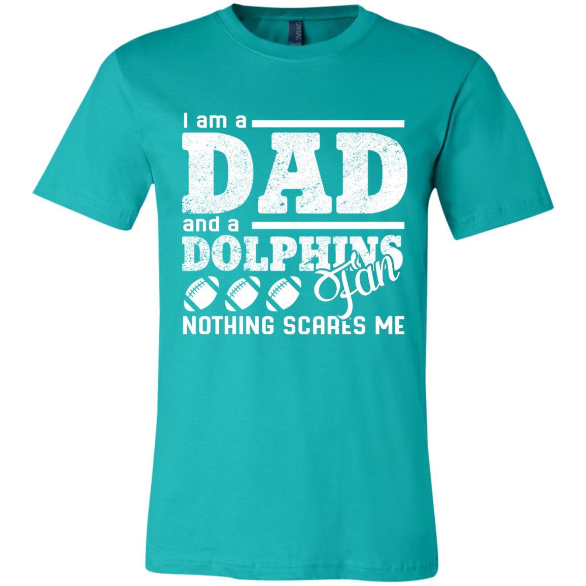 I Am A Dad And A Fan Nothing Scares Me Miami Dolphins Tshirt