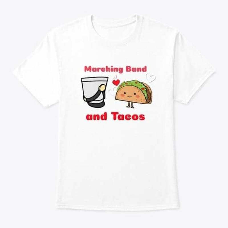 Awesome Marching Band And Tacos And Beautiful Imagine Art Print Marching Band Hat And Tacos Gift For Marching Band Lovers White Men And Women T Shirt S-5Xl