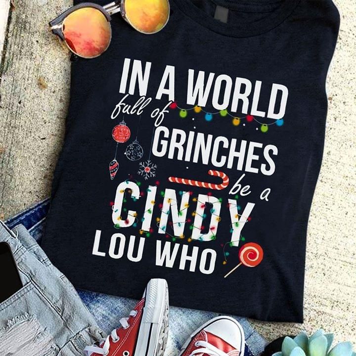 In A World Full Of Grinches Be A Cindy Lou Who T Shirt Hoodie Sweater