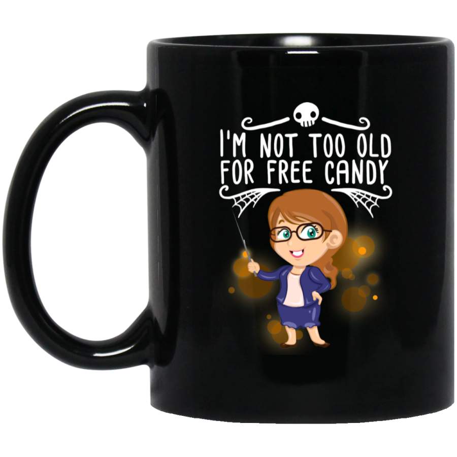 Teacher Coffee Mug I Am Not Too Old For Free Candy Cute Teacher Art 11oz – 15oz Black Mug