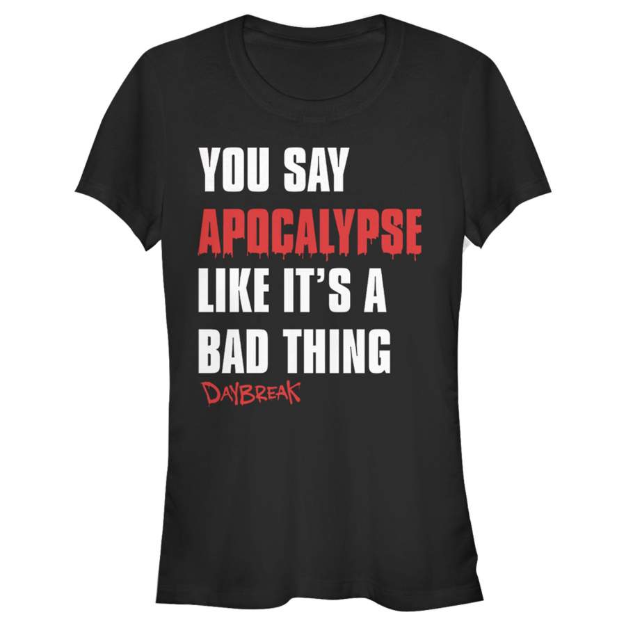 Daybreak Junior’s You Say Apocalypse Like a Bad Thing  T Shirt