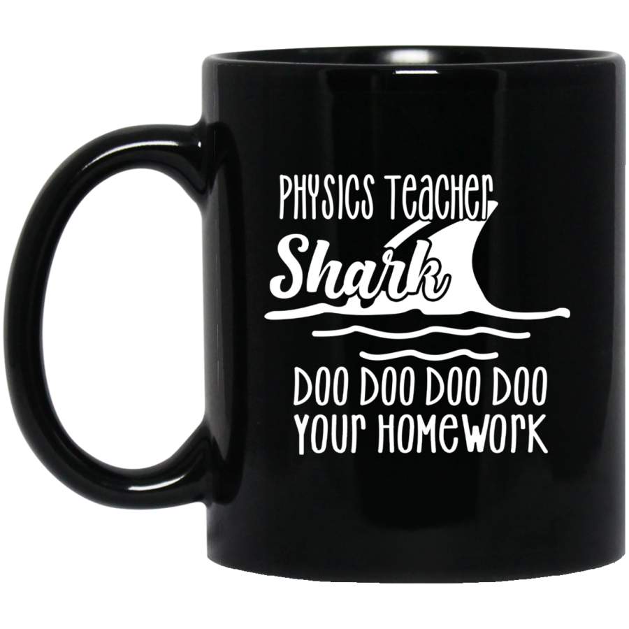 Teacher Coffee Mug Physics Teacher Shark Doo Doo Doo Your Homework 11oz – 15oz Black Mug