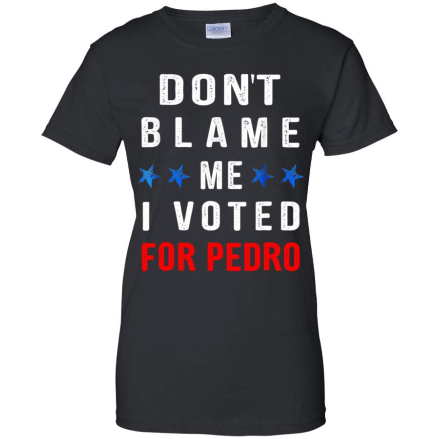 AGR Don’t Blame Me I Voted For Pedro Tshirt ladies shirt