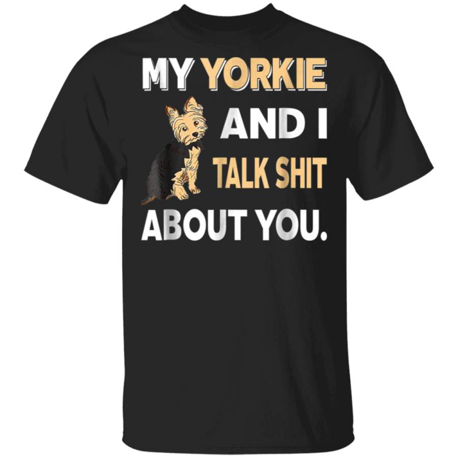 My Yorkie And I Talk About You TShirt Funny Dog Lover Gift