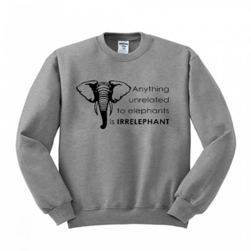 Anything Unrelated To Elephants Is Irrelephant Sweatshirt