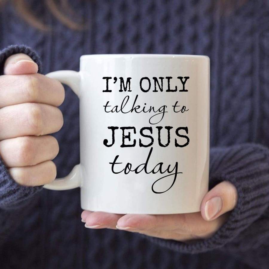 I am only talking to Jesus today coffee mug