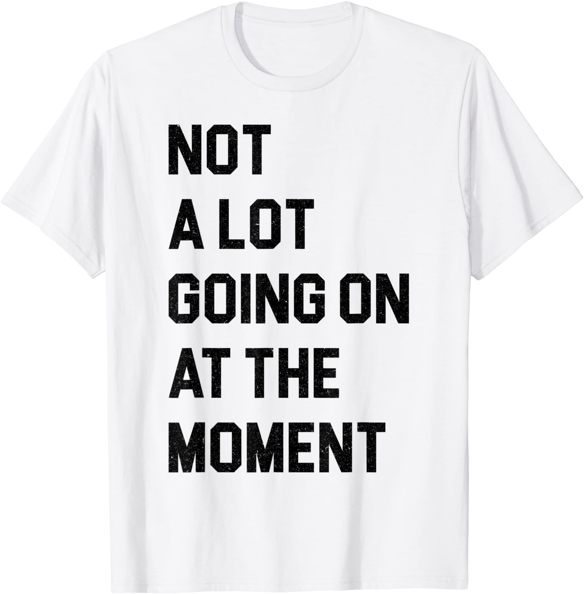 Not A Lot Going On At The Moment Funny Lazy Bored Sarcastic T-Shirt