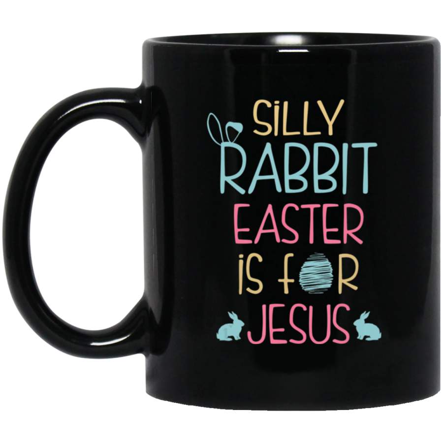 Silly Rabbit Easter Is For Jesus Bunny Egg Easter Day Gift 11oz 15oz Black Mug Happy Easter Day Funny Colors Eggs Bunny Ears Peeps Cute