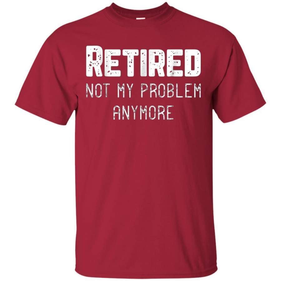 AGR Retired Not My Problem Anymore Cool Retirement Gift Tshirt Jaq T-shirt