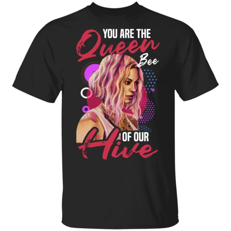 You’re The Queen Bee Of Our Hive Beyonce T-shirt TT02