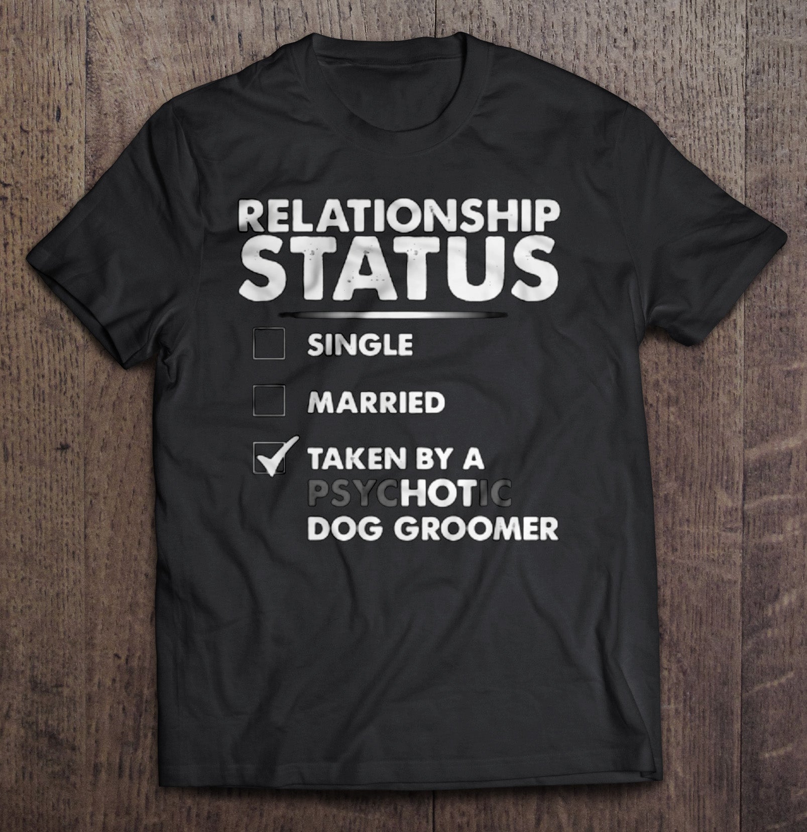 Relationship Status Single Married Taken By A Psychotic Dog Groomer Gift Pet Groomer T shirt