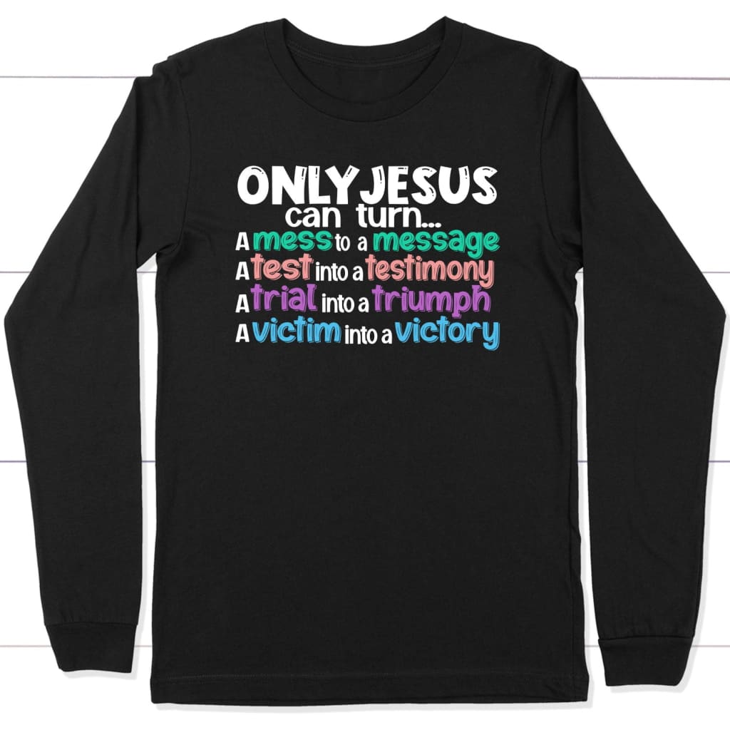 Only Jesus Can Turn A Mess Into A Message Christian Long Sleeve T-Shirt