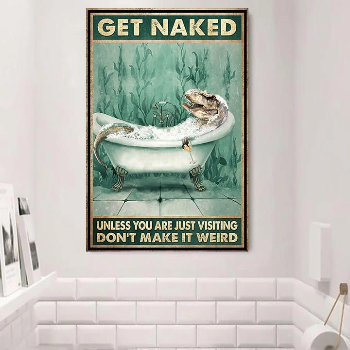 T Rex Get Naked Poster Unless You Are Just Visiting Don T Make It Weird Poster Wall Decor