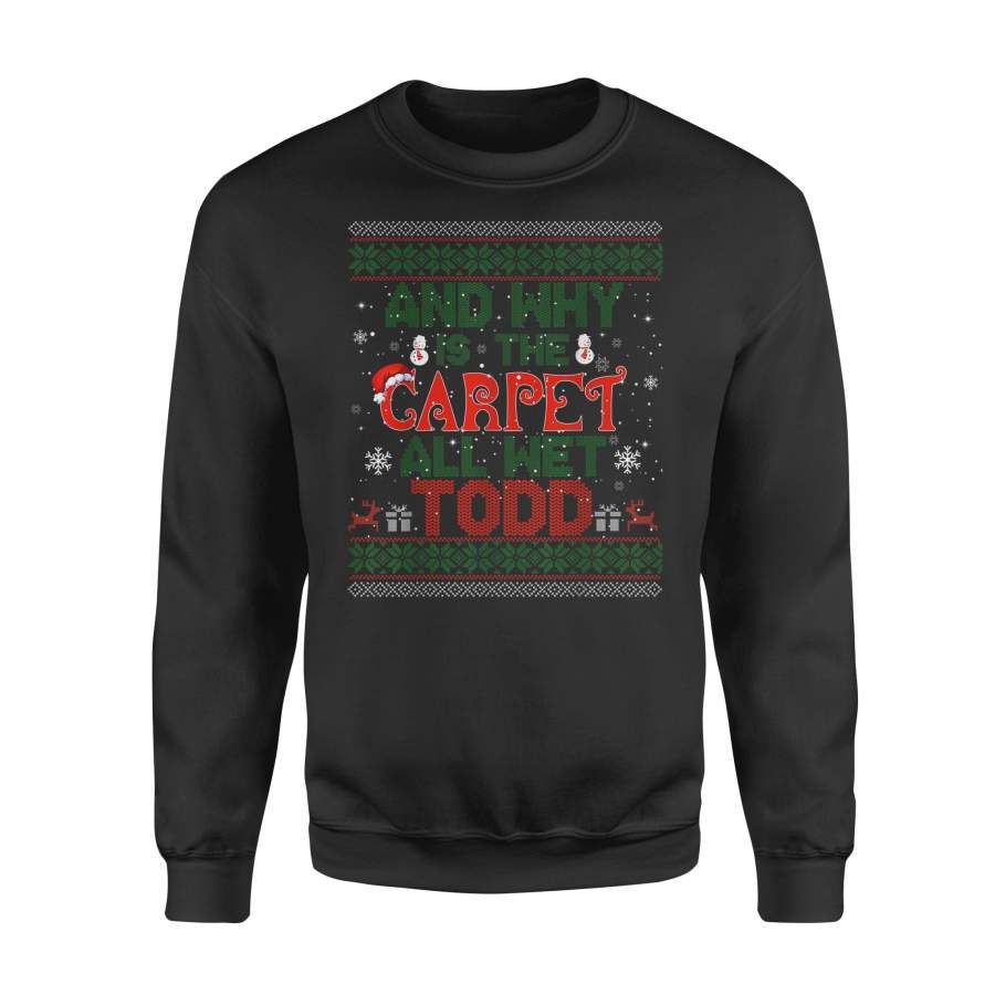 Why Is The Carpet All Wet Todd Funny Ugly Christmas Sweater Shirt – Standard Fleece Sweatshirt