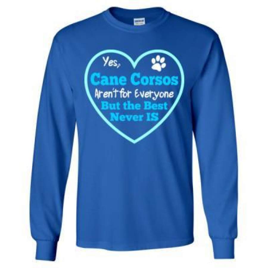 AGR Dog Yes Cane Corsos Arent For Everyone But The Best Never Is – Long Sleeve T-Shirt