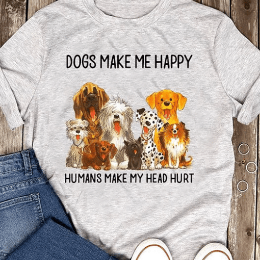 The Dogs Make Me Happy Humans Make My Head Hurt Animals T Shirt