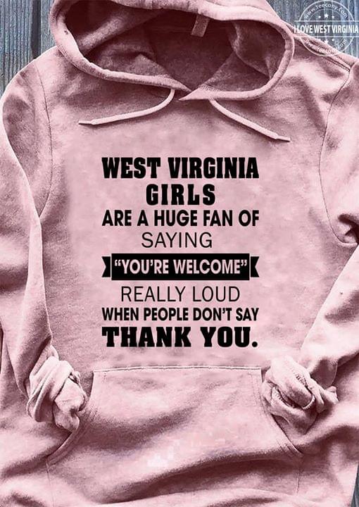 West Virginia Girls Are Huge Fan Of Saying Youre Welcome Really Loud When People Dont Say Thank You Hoodie