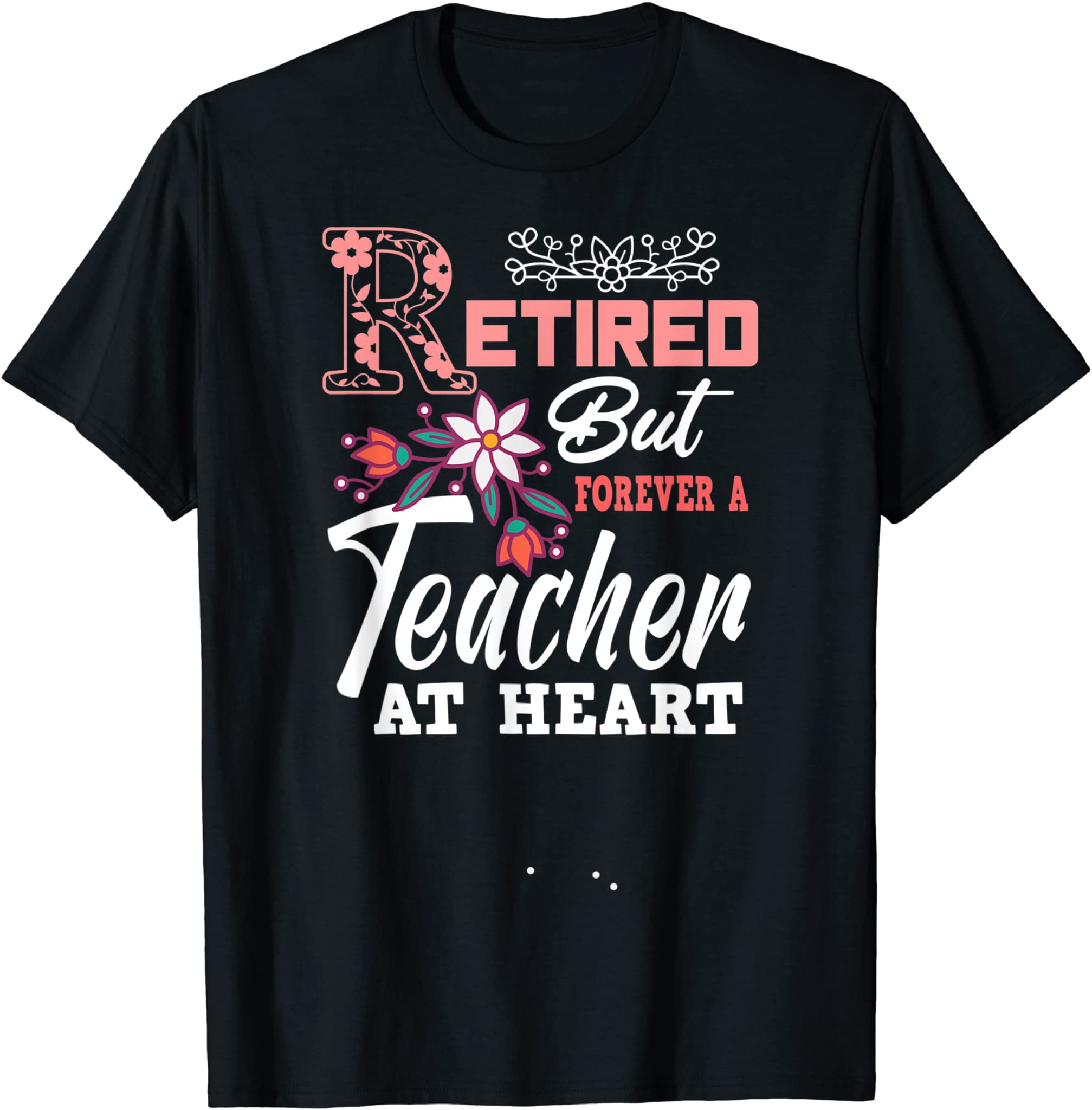 Retired But Forever A Teacher At Heart Lovely Retirement T-Shirt