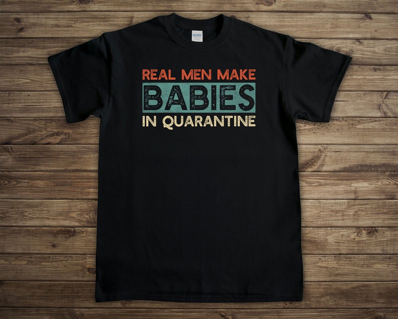 Real Men Make Babies in Quarantine T-shirt, Funny Pregnancy Announcement Shirt for Dad, Expecting Dad Father’s Day Gift