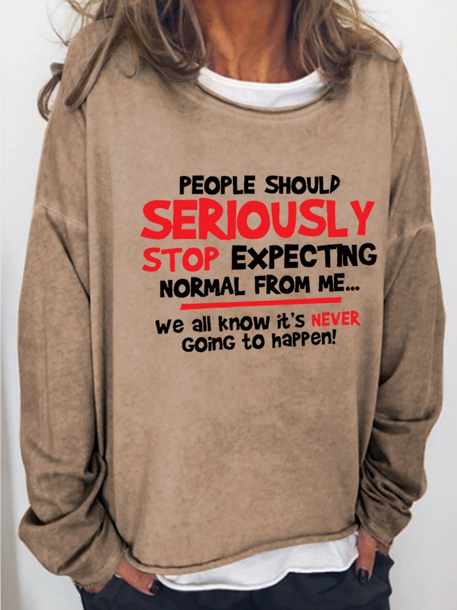 Women’S People Should Seriously Stop Expecting Normal From Me We All Know It’S Never Funny Sweatshirt