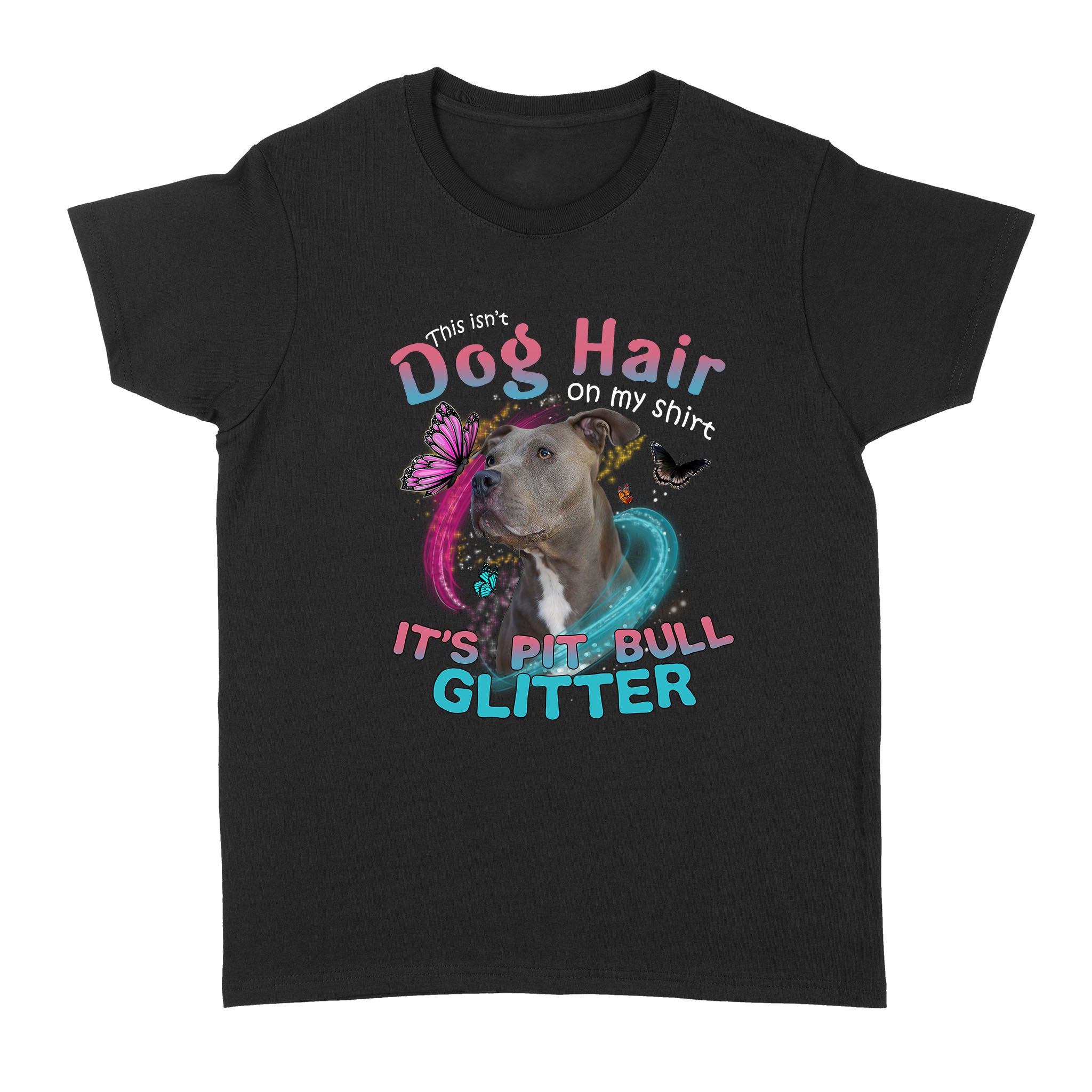 This Isn’t Dog Hair On My Shirt It’s Pit Bull Glitter – Standard Women’s T-shirt