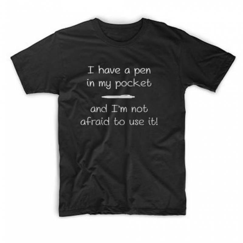 I Have A Pen In My Pocket T Shirt