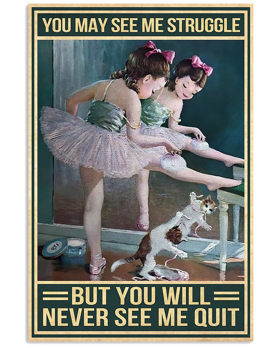 Ballet Dancer You May See Me Struggle Poster Print Perfect, Ideas On Xmas, Birthday, Home Decor,No Frame Full Size