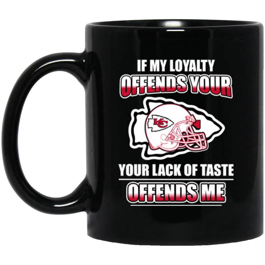 My Loyalty And Your Lack Of Taste Kansas City Chiefs Mugs