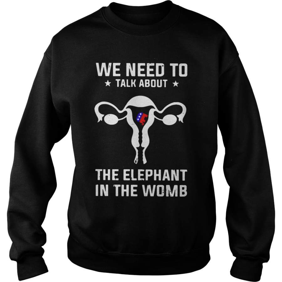 We need to talk about the elephant in the womb Sweatshirt