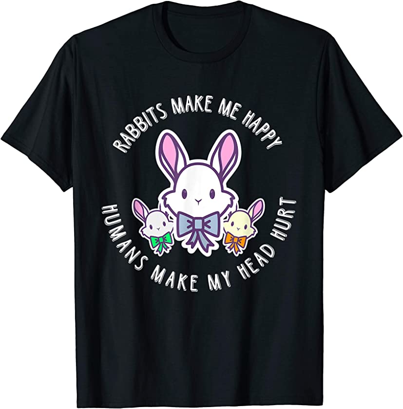 Rabbits Make Me Happy Humans Make My Head Hurt Cute Bunny T-Shirt