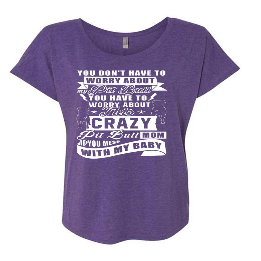 You Don’t Have To Worry About My Pit Bull T Shirt, This Crazy Pit Bull Mom T Shirt, Cool Shirt (Ladies’ Triblend Dolman Sleeve)