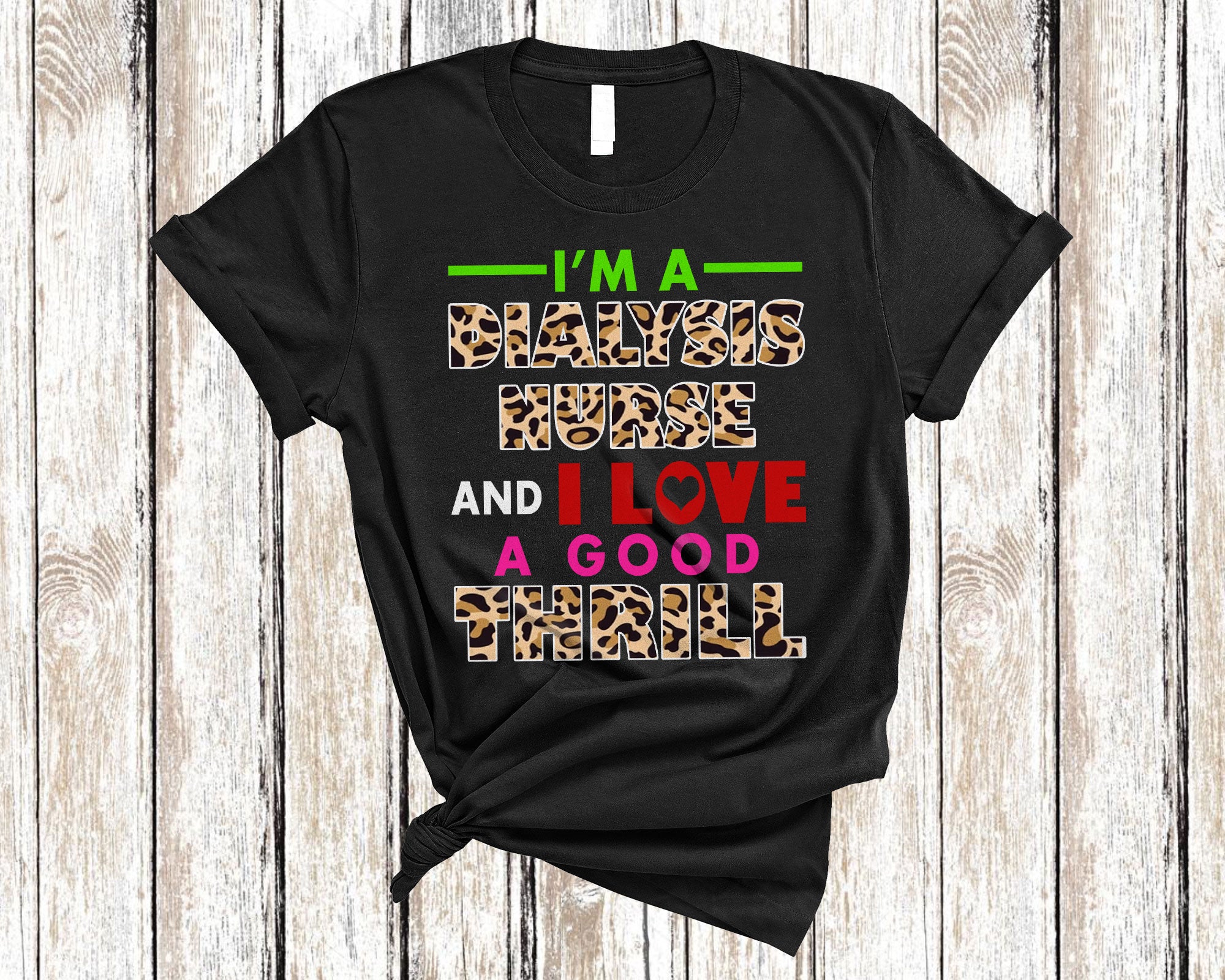 Dialysis Nurse Shirt I’M A Dialysis Nurse And I Love A Good Thrill Funny Dialysis Nurse Leopard Lover T-Shirt