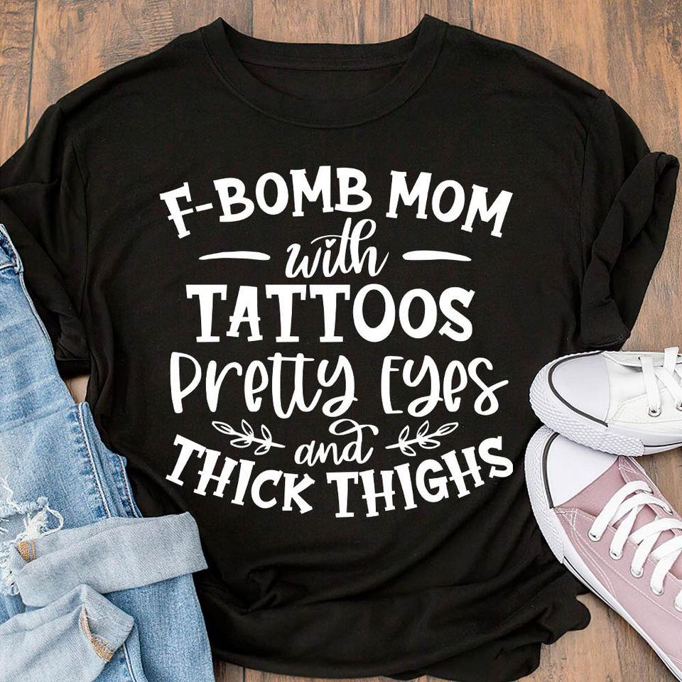 F-Bomb Mom With Tattoos Pretty Eyes And Thick Thighs Gift Standard/Premium T-Shirt