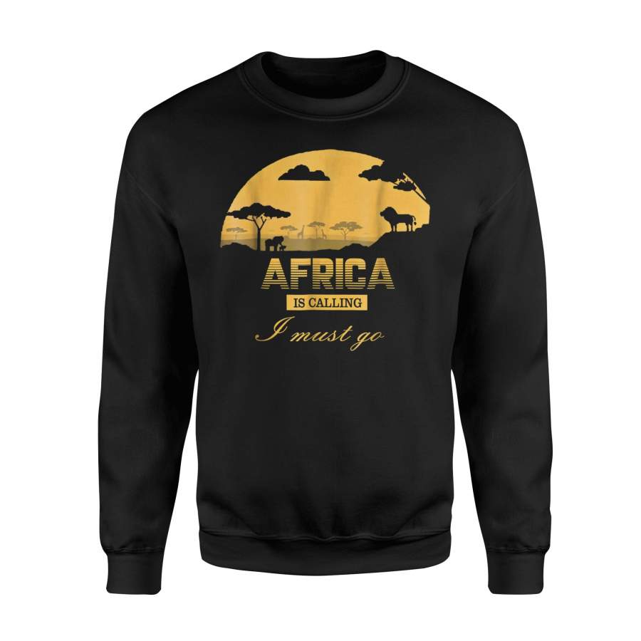 Africa Is Calling I Must Go African Wild For Unisex Sweatshirt